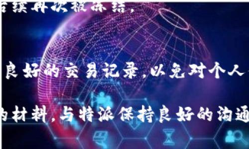 特派被冻结通常需要多长时间才能解封？

特派, 冻结, 解封, 资金/guanjianci

在当今互联网金融的环境中，尤其是在进行各种交易的时候，特派（或其他支付平台）被冻结的情况时有发生。这种情况不仅影响了用户的资金流动，也带来了许多困扰。用户在此期间最关心的问题就是，特派被冻结多久能解封。

首先我们需要明确的是，特派被冻结的原因有很多，比如涉嫌洗钱、交易异常、账户安全等。这些原因会直接影响到账户的解封时间。有些情况下，特派可能会立即处理用户的请求并解封账户；而在其他情况下，可能会因为涉及到更复杂的原因而导致解封时间延长。

特派的账户解封通常需要经历几个步骤。

一、冻结的原因分析
要想知道特派被冻结多久能解封，首先需要分析冻结的原因。冻结的原因有可能是由于你的账户存在异常交易，或者有其他违规行为，比如频繁进行大额交易，短时间内多次登录、登出等。这些情况都有可能引起特派的警觉，进而进行账户的冻结。

一旦账户被冻结，特派会立即进行调查，以确定冻结的具体原因。如果是由于你账户的安全性造成的，通常会要求用户提供相关的证明材料，例如身份证明、交易记录等。如果相关材料能及时、准确地提供，特派会在最短的时间内完成调查并解封账户。

二、解封所需的材料
为了加快解封的进程，用户需要准备好一些必要的材料。这些材料可能包括，但不限于：身份认证文件（如身份证、护照）、地址证明（如水电费账单）、交易证明等。特派在审核这些材料之后，会对你的账户进行解封处理。

需要强调的是，提供材料的完整性和准确性会直接影响到解封的时间。如果提交的材料不全，平台可能会要求用户补充，进一步延误解封的时间。

三、一般解封时间
一般来说，特派账户的解封时间取决于具体情况。在一些较为简单的情况下，账户可能在几小时内就能解封；而在复杂的情况下，可能会需要数天，甚至更长时间。一般来说，当账户被冻结后，特派会在24小时内给出反馈。

通过特派的客服或官方渠道进行咨询，可以帮助用户及时了解解封的进展。与此同时，用户在此期间可以避免频繁进行登录尝试，以免增加账户的风险。

四、常见问题解答
在特派被冻结的情况下，用户可能会有一些常见的问题：

h41. 如何知道我的账户被冻结了？/h4
用户通常会在尝试登录账户时收到相应的提示，表示账户已被冻结。此外，特派也会通过邮件或短信通知用户账户冻结的原因及后续处理流程。

h42. 冻结期间是否可以进行交易？/h4
在账户被冻结期间，用户无法进行任何交易。这包括无法转账、充值、提现等所有与资金相关的操作。因此，务必及时关注账户的状态。

h43. 有哪些方法可以加快解封的流程？/h4
用户可以通过提供完整的证明材料、积极与特派客服联系等方式加快解封的速度。同时，注意遵循平台的规则，避免后续再次被冻结。

h44. 冻结是否会影响我的信用记录？/h4
如果账户被冻结是由于异常交易或违规行为造成的，可能会对用户的信用记录产生一定的影响。因此，建议用户保持良好的交易记录，以免对个人信用产生负面影响。

总之，特派被冻结能否及时解封，主要取决于冻结的原因及用户的配合程度。在大多数情况下，按部就班地提供所需的材料，与特派保持良好的沟通，便能顺利完成解封。希望用户在使用特派时能够保持警惕，避免出现账户被冻结的情况。