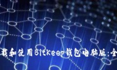 如何下载和使用BitKeep钱包电脑版：全面指南