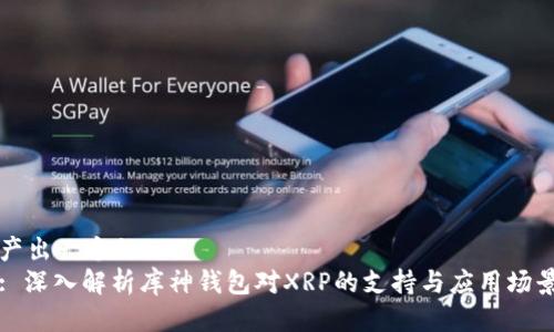 产出一个的  
: 深入解析库神钱包对XRP的支持与应用场景