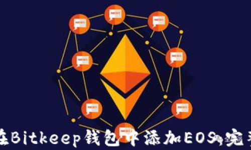 
如何在Bitkeep钱包中添加EOS：完整指南