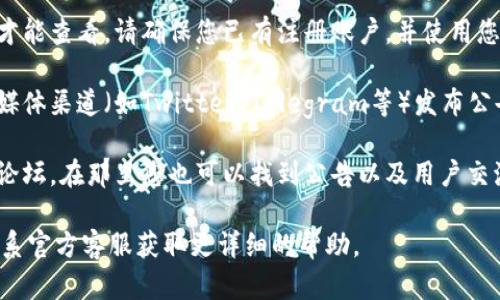 要查看比特派（BitPie）官网的公告，您可以按照以下步骤进行：

1. **访问官网**: 首先，打开您的网络浏览器，输入比特派的官方网站网址（一般为 www.bitpie.com，具体请确认以避免误入钓鱼网站）。

2. **查找信息**: 在网站首页，您通常会找到导航栏。查找“公告”、“新闻”、“更新”或“通知”等栏目，点击进入即可查看最新公告。

3. **注册账户**: 如果官网公告内容需要登录才能查看，请确保您已有注册账户，并使用您的账户信息登录。

4. **社交媒体平台**: 许多项目还会通过社交媒体渠道（如Twitter、Telegram等）发布公告，您可以关注比特派在这些平台上的官方账号。

5. **社区论坛**: 比特派也可能有用户社区或论坛，在那里您也可以找到公告以及用户交流的信息。

如果您有特定的公告需求或问题，也可以直接联系官方客服获取更详细的帮助。