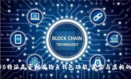 ## 探秘B特派是否拥有钓鱼钱包功能：真实与虚构的深入分析