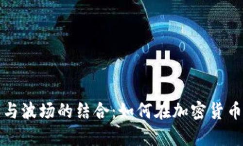 深度解析比特派与波场的结合：如何在加密货币投资中获取成功