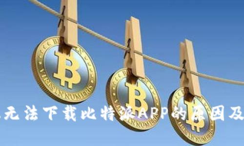 苹果手机无法下载比特派APP的原因及解决方法