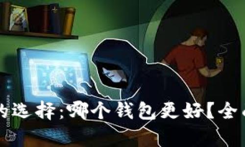 比特币钱包的选择：哪个钱包更好？全面解析与推荐