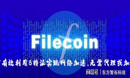 如何有效利用B特派实现网络加速，无需代理或加速器