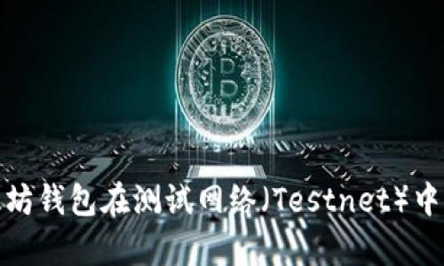 全面解析以太坊钱包在测试网络（Testnet）中的应用与选择