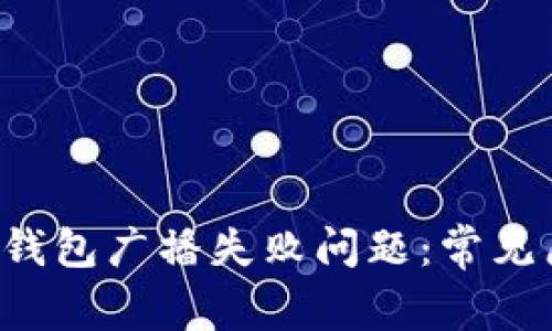 如何解决B特派钱包广播失败问题：常见原因及解决方案