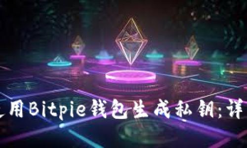 如何使用Bitpie钱包生成私钥：详细指南