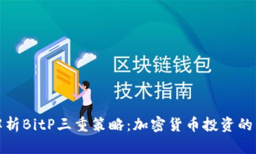 深入解析BitP三重策略：加密货币投资的新机遇