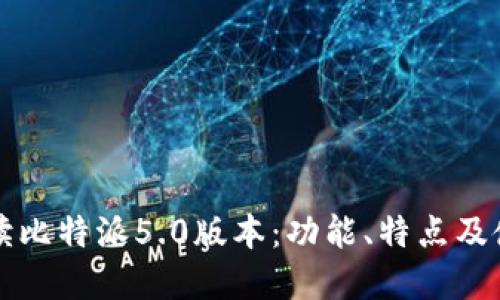 全面解读比特派5.0版本：功能、特点及使用指南