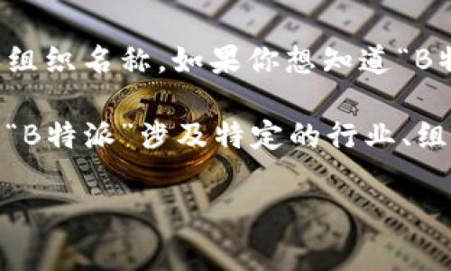 特派一词通常是指特派员或特派机构，而“b特派”并不是一个明确的名词，可能是针对某项具体的任务或组织名称。如果你想知道“B特派”具体指的是哪个国家的特派机构，建议提供更多背景信息或上下文，以便能更准确地回答你的问题。

在特定的国家或地区中，企业、政府机构或非营利组织等都可能有特派员或特派机构负责特定事务。如果“B特派”涉及特定的行业、组织或地区，请提供相关信息，以便更精确地定义。

如果你有其他相关问题或需要更深入的信息，请告诉我！