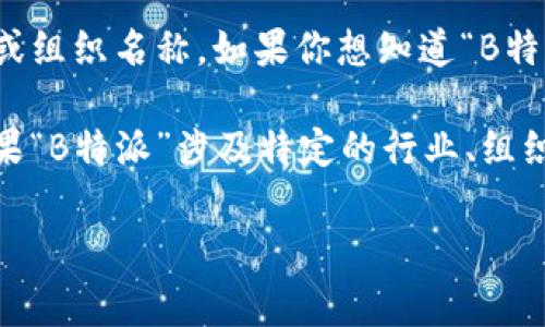 特派一词通常是指特派员或特派机构，而“b特派”并不是一个明确的名词，可能是针对某项具体的任务或组织名称。如果你想知道“B特派”具体指的是哪个国家的特派机构，建议提供更多背景信息或上下文，以便能更准确地回答你的问题。

在特定的国家或地区中，企业、政府机构或非营利组织等都可能有特派员或特派机构负责特定事务。如果“B特派”涉及特定的行业、组织或地区，请提供相关信息，以便更精确地定义。

如果你有其他相关问题或需要更深入的信息，请告诉我！