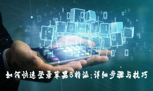 如何快速登录苹果B特派：详细步骤与技巧