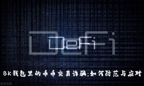 BK钱包里的币币交易诈骗：如何防范与应对