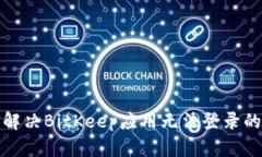 如何解决BitKeep应用无法登录的问题