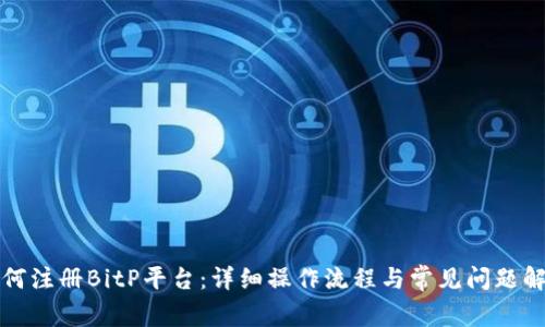 如何注册BitP平台：详细操作流程与常见问题解答