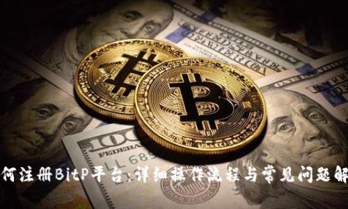 如何注册BitP平台：详细操作流程与常见问题解答