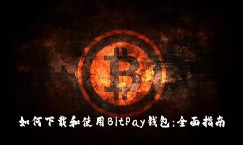 如何下载和使用BitPay钱包：全面指南