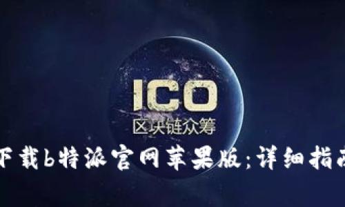 如何在iPhone上下载b特派官网苹果版：详细指南与常见问题解答