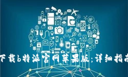 如何在iPhone上下载b特派官网苹果版：详细指南与常见问题解答