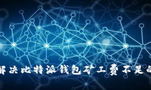 如何解决比特派钱包矿工费不足的问题