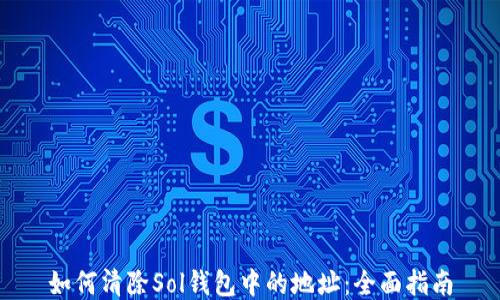 
如何清除Sol钱包中的地址：全面指南