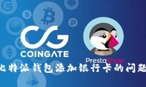 如何解决比特派钱包添加银行卡的问题：实用指南