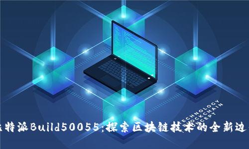 比特派Build50055：探索区块链技术的全新边界