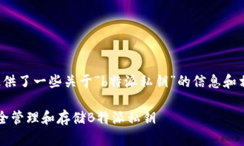 在这里提供了一些关于“b特派私钥”的信息和相关内容。

 如何安全管理和存储B特派私钥