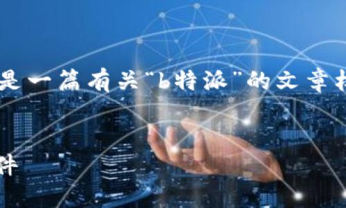 当然可以，但是请注意我无法提供直接下载链接。下面是一篇有关“b特派”的文章样本，包含一个的、相关关键词、详细内容以及相关问题：


B特派下载指南：如何安全快速地下载和安装B特派软件