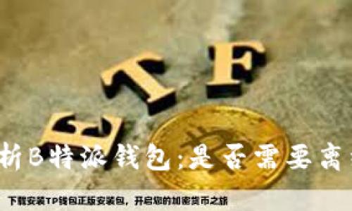 全面解析B特派钱包：是否需要离线使用？