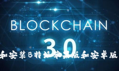 如何下载和安装B特派苹果版和安卓版：全面指南