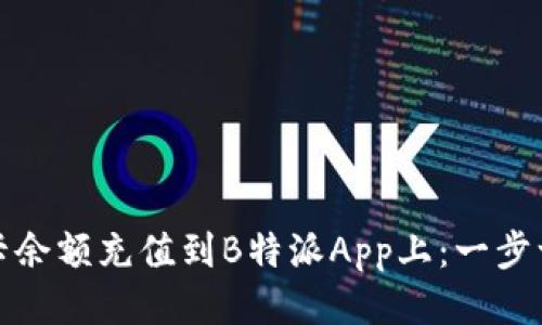 如何将银行卡余额充值到B特派App上：一步一步教你操作