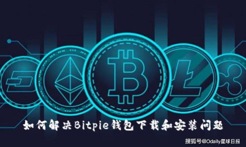 如何解决Bitpie钱包下载和安装问题