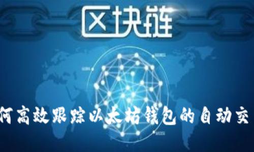 如何高效跟踪以太坊钱包的自动交易？