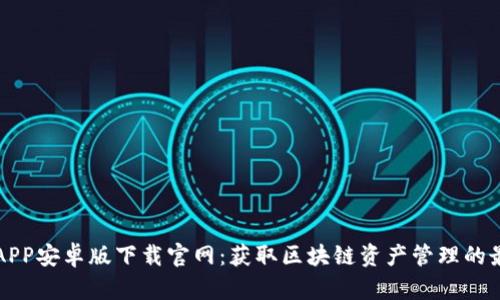 比特派APP安卓版下载官网：获取区块链资产管理的最佳工具