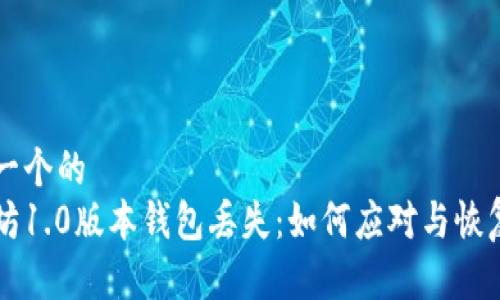 思考一个的
以太坊1.0版本钱包丢失：如何应对与恢复指南